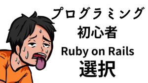 僕がプログラミング初心者ならRuby on Railsは絶対に選択しないかな